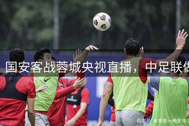 国安客战蓉城央视直播，中足联做出重要决定，国安传2个坏消息