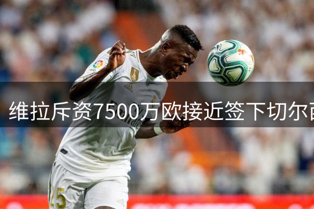 维拉斥资7500万欧接近签下切尔西前锋杰克逊