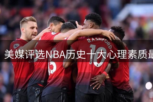 美媒评选NBA历史十大心理素质最强球员榜单揭晓
