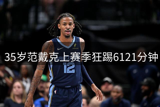 35岁范戴克上赛季狂踢6121分钟：利物浦最老中卫仍是定海神针