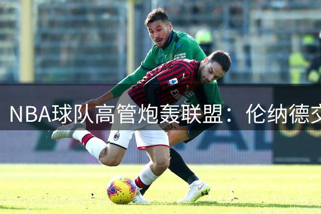 NBA球队高管炮轰联盟：伦纳德交易调查陷入僵局贻害无穷
